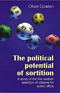 The Political Potential of Sortition : A study of the random selection of citizens for public office (Paperback)