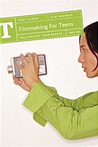 Filmmaking for Teens: Pulling Off Your Shorts (Paperback, 2)