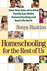 Homeschooling for the Rest of Us: How Your One-Of-A-Kind Family Can Make Homeschooling and Real Life Work (Paperback)