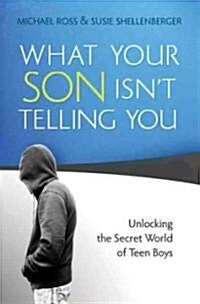 What Your Son Isnt Telling You: Unlocking the Secret World of Teen Boys (Paperback)