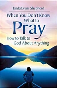 When You Dont Know What to Pray: How to Talk to God about Anything (Paperback)