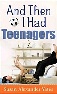 And Then I Had Teenagers (Paperback)