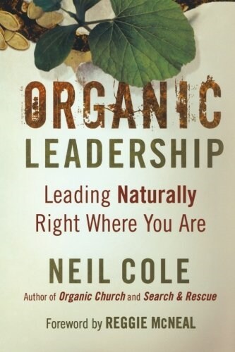 Organic Leadership: Leading Naturally Right Where You Are (Paperback)