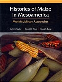 Histories of Maize in Mesoamerica: Multidisciplinary Approaches (Paperback)