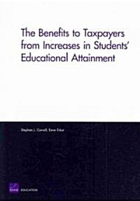 The Benefits to Taxpayers from Increases in Students Educational Attainment (Paperback)