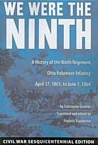 We Were the Ninth: A History of the Ninth Regiment, Ohio Volunteer Infantry, April 17, 1861, to June 7, 1864 (Paperback, Civil War Sesqu)