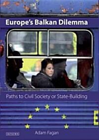 Europes Balkan Dilemma : Paths to Civil Society or State-building? (Hardcover)