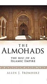The Almohads: The Rise of an Islamic Empire (Hardcover)