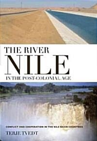 The River Nile in the Post-colonial Age : Conflict and Cooperation Among the Nile Basin Countries (Hardcover)