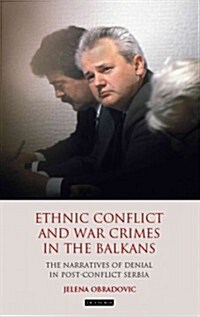 Ethnic Conflict and War Crimes in the Balkans : The Narratives of Denial in Post-conflict Serbia (Hardcover)