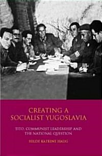 Creating a Socialist Yugoslavia : Tito, Communist Leadership and the National Question (Hardcover)
