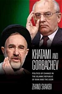Khatami and Gorbachev : Politics of Change in the Islamic Republic of Iran and the USSR (Hardcover)