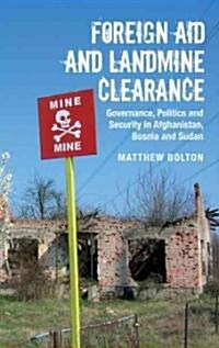 Foreign Aid and Landmine Clearance : Governance, Politics and Security in Afghanistan, Bosnia and Sudan (Hardcover)