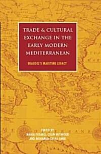 Trade and Cultural Exchange in the Early Modern Mediterranean : Braudels Maritime Legacy (Hardcover)