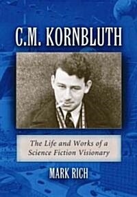 C.M. Kornbluth: The Life and Works of a Science Fiction Visionary (Paperback)