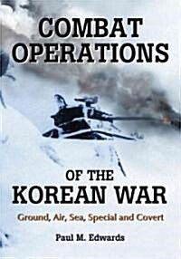 Combat Operations of the Korean War: Ground, Air, Sea, Special and Covert (Paperback)