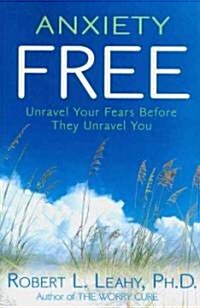 Anxiety Free: Unravel Your Fears Before They Unravel You (Paperback)