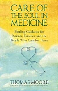 Care of the Soul in Medicine: Healing Guidance for Patients, Families, and the People Who Care for Them (Hardcover)