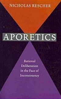 Aporetics: Rational Deliberation in the Face of Inconsistency (Paperback)