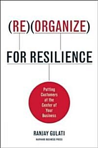 Reorganize for Resilience: Putting Customers at the Center of Your Business (Hardcover)