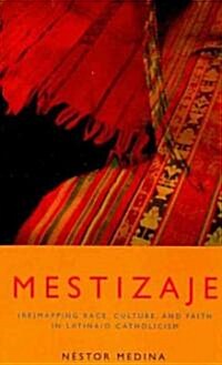 Mestizaje: Remapping Race, Culture, and Faith in Latina/O Catholicism (Paperback)