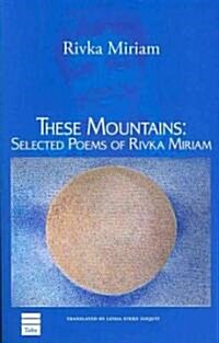 These Mountains : Selected Poems of Rivka Miriam (Paperback)