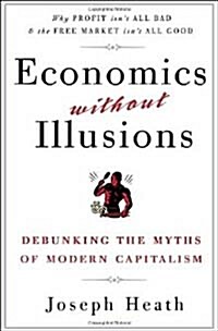 Economics Without Illusions: Debunking the Myths of Modern Capitalism (Paperback)