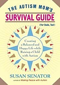 The Autism Moms Survival Guide (for Dads, Too!): Creating a Balanced and Happy Life While Raising a Child with Autism (Paperback)