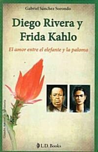 Diego Rivera y Frida Kahlo: El Amor Entre el Elefante y la Paloma (Paperback)