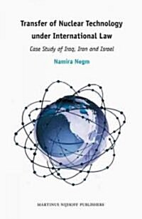Transfer of Nuclear Technology Under International Law: Case Study of Iraq, Iran and Israel (Hardcover)