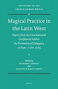 Magical Practice in the Latin West: Papers from the International Conference Held at the University of Zaragoza, 30 Sept. - 1st Oct. 2005 (Hardcover)