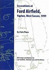 Excavations at Ford Airfield, Yapon, West Sussex, 1999 (Paperback)