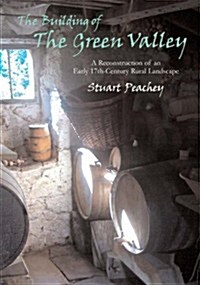 The Building of the Green Valley : A Reconstruction of an Early 17th-century Rural Landscape (Paperback)