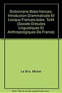 Dictionnaire Bobo-francais. Introduction Grammaticale Et Lexique Francais-bobo. To44 (Paperback)