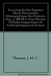 Encyclopedie Des Pygmees Aka II. Dictionnaire Ethnographique Aka-Francais. Fasc. 3, MB-M-V (Paperback)