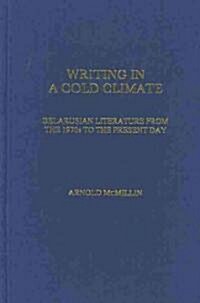 Writing in a Cold Climate : Belarusian Literature from the 1970s to the Present Day (Hardcover)