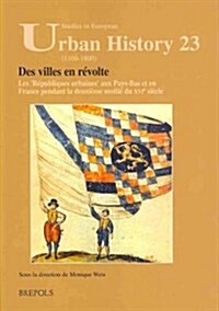 Des Villes En Revolte: Les Republiques urbaines aux Pays-Bas et en France pendant la deuxieme moitie du XVIe siecle (Paperback)