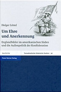 Um Ehre Und Anerkennung: Englandbilder Im Amerikanischen Suden Und Die Aussenpolitik Der Konfoderation (Hardcover)