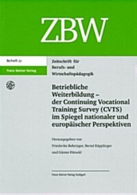 Betriebliche Weiterbildung - Der Continuing Vocational Training Survey (CVTS) Im Spiegel Nationaler Und Europaischer Perspektiven (Paperback)