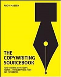 The Copywriting Sourcebook: How to Write Better Copy, Faster - For Everything from Ads to Websites (Paperback)