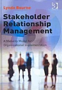 Stakeholder Relationship Management : A Maturity Model for Organisational Implementation (Hardcover)