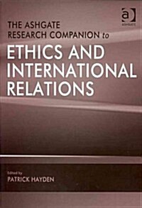 The Ashgate Research Companion to Ethics and International Relations (Hardcover)