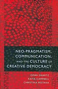 Neo-Pragmatism, Communication, and the Culture of Creative Democracy (Paperback)