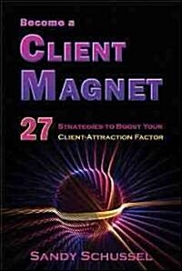 Become a Client Magnet: 27 Strategies to Boost Your Client-Attraction Factor (Paperback)