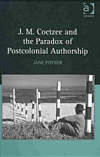 J.M. Coetzee and the Paradox of Postcolonial Authorship (Hardcover)