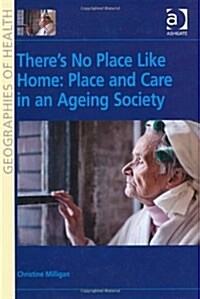 Theres No Place Like Home: Place and Care in an Ageing Society (Hardcover)