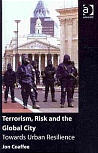 Terrorism, Risk and the Global City : Towards Urban Resilience (Hardcover)