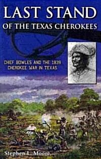 Last Stand of the Texas Cherokees: Chief Bowles and the 1839 Cherokee War in Texas (Paperback)