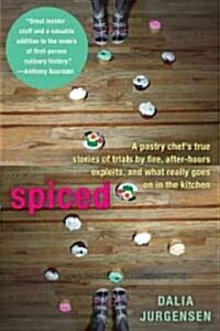 Spiced: A Pastry Chefs True Stories of Trails by Fire, After-Hours Exploits, and What Really Goes on in the Kitchen (Paperback)