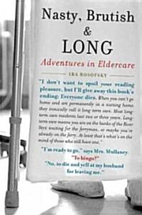 Nasty, Brutish, and Long: Adventures in Eldercare (Paperback)